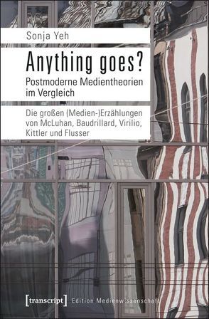 Anything goes? Postmoderne Medientheorien im Vergleich von Yeh,  Sonja