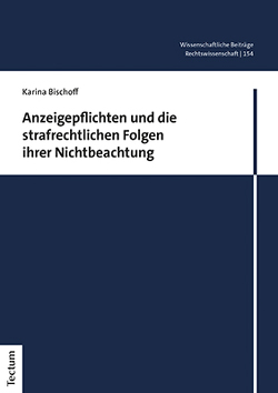 Anzeigepflichten und die strafrechtlichen Folgen ihrer Nichtbeachtung von Bischoff,  Karina