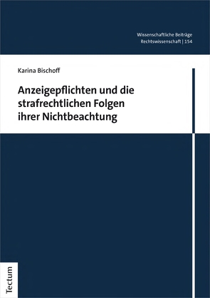 Anzeigepflichten und die strafrechtlichen Folgen ihrer Nichtbeachtung von Bischoff,  Karina