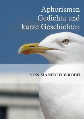 Aphorismen, Gedichte und kurze Geschichten von Wrobel,  Manfred