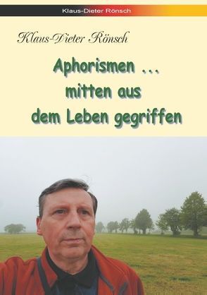 Aphorismen – mitten aus dem Leben gegriffen von Rönsch,  Klaus-Dieter