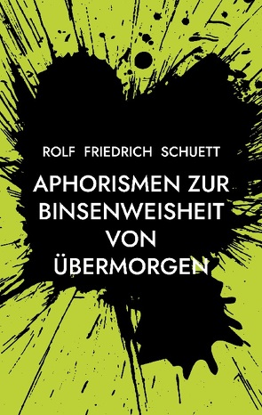 Aphorismen zur Binsenweisheit von übermorgen von Schuett,  Rolf Friedrich