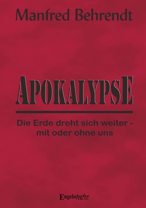 Apokalypse: Die Erde dreht sich weiter – mit oder ohne uns von Behrendt,  Manfred