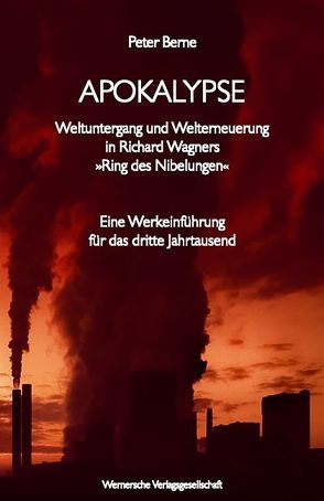 Apokalypse – Weltuntergang und Welterneuerung in Richard Wagners „Ring des Nibelungen“ von Berne,  Peter