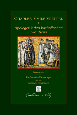 Apologetik des katholischen Glaubens von Fiedrowicz,  Michael, Freppel,  Charles-Émile