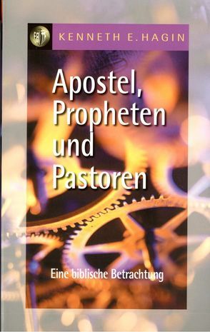 Apostel, Propheten und Pastoren von Hagin,  Kenneth E, Roth,  Manfred