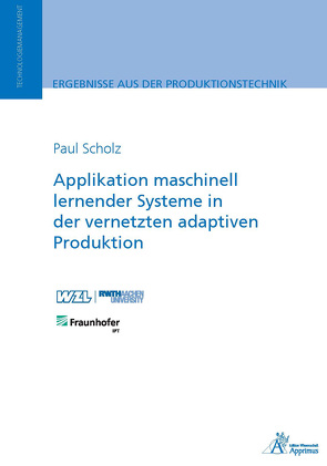 Applikation maschinell lernender Systeme in der vernetzten adaptiven Produktion von Scholz,  Paul