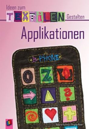 Ideen zum Textilen Gestalten: Applikationen von Kummetz,  Babette, Maser,  Brigitte