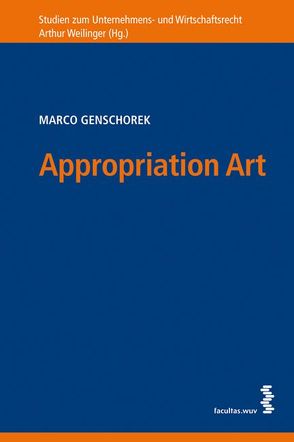 Appropriation Art: Die Aneignungskunst im US-amerikanischen und österreichischen Recht von Genschorek,  Marco