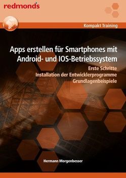 Apps erstellen für Smartphones mit Android- und IOS-Betriebssystem von Morgenbesser,  Hermann