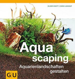 Aquascaping von Knott,  Oliver, Lukhaup,  Chris