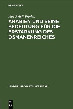 Arabien und seine Bedeutung für die Erstarkung des Osmanenreiches von Roloff-Breslau,  Max