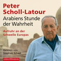 Arabiens Stunde der Wahrheit von Schad,  Stephan, Scholl-Latour,  Peter