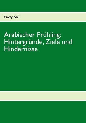 Arabischer Frühling: Hintergründe, Ziele und Hindernisse von Naji,  Fawzy