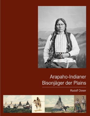 Arapaho-Indianer – Bisonjäger der Plains von Oeser,  Rudolf