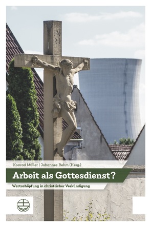 Arbeit als Gottesdienst? von Mueller,  Konrad, Rehm,  Johannes