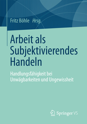 Arbeit als Subjektivierendes Handeln von Boehle,  Fritz