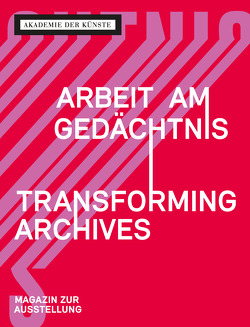 Arbeit am Gedächtnis – Transforming Archives