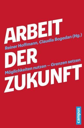 Arbeit der Zukunft von Allmendinger,  Jutta, Behrens,  Martin, Bogedan,  Claudia, Bosch,  Gerhard, Boulin,  Jean-Yves, Bretschneider,  Ulrich, Brücker,  Herbert, Buntenbach,  Annelie, Deakin,  Simon, Dunkel,  Wolfgang, Durward,  David, Evans,  Michaela, Frerichs,  Melanie, Hannack,  Elke, Hilbert,  Josef, Hoffmann,  Reiner, Jurczyk,  Karin, Jürgens,  Kerstin, Klenner,  Christina, Kluge,  Norbert, Körzell,  Stefan, Kuhlmann,  Martin, Leggewie,  Claus, Leimeister,  Jan Marco, Maschke,  Manuela, Meyer,  Henning, Mückenberger,  Ulrich, Pfeiffer,  Sabine, Pries,  Ludger, Rubery,  Jill, Schmid,  Günther, Schneidewind,  Uwe, Schulze Buschoff,  Karin, Schumann,  Michael, Seifert,  Hartmut, von den Driesch,  Ellen, Walwei,  Ulrich, Zogaj,  Shkodran