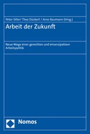 Arbeit der Zukunft von Baumann,  Arne, Dückert,  Thea, Siller,  Peter