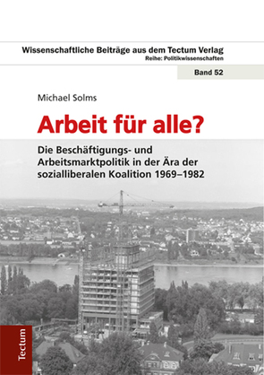 Arbeit für alle? Die Beschäftigungs- und Arbeitsmarktpolitik in der Ära der sozialliberalen Koalition 1969-1982 von Solms,  Michael