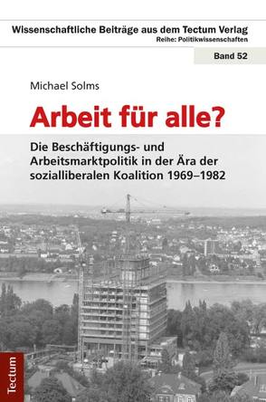 Arbeit für alle? Die Beschäftigungs- und Arbeitsmarktpolitik in der Ära der sozialliberalen Koalition 1969-1982 von Solms,  Michael