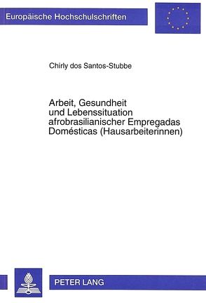 Arbeit, Gesundheit und Lebenssituation afrobrasilianischer Empregadas Domésticas (Hausarbeiterinnen) von dos Santos-Stubbe,  Chirly