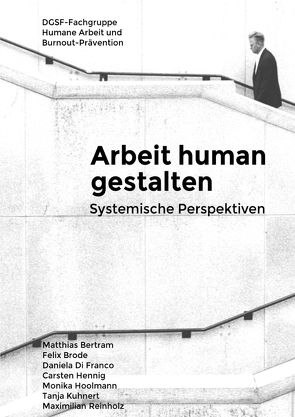 Arbeit human gestalten – Systemische Perspektiven von Bertram,  Matthias, Brode,  Felix, Di Franco,  Daniela, Hennig,  Carsten, Hoolmann,  Monika, Kuhnert,  Tanja, Reinholz,  Max