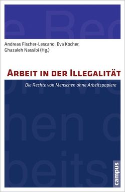 Arbeit in der Illegalität von Bast,  Jürgen, Fischer-Lescano,  Andreas, Gerhard,  Ute, Kanalan,  Ibrahim, Kocher,  Eva, Lewek,  RA Christian, Mitrovic,  Emilija, Nassibi,  Ghazaleh, Pelzer,  Marei, Roßocha,  Volker, Schmidt-Hullmann,  Frank, Sieveking,  Klaus, Spiess,  Katharina, Tohidipur,  Timo, Vogel,  Dita