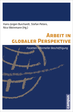 Arbeit in globaler Perspektive von Ahuja,  Ravi, Benya,  Asanda, Burchardt,  Hans-Jürgen, Carstensen,  Lisa, Chen,  Martha Alter, Doerre,  Klaus, Eckert,  Andreas, Mayer-Ahuja,  Nicole, Pérez Sáinz,  Juan Pablo, Peters,  Stefan, Webster,  Edward, Weinmann,  Nico