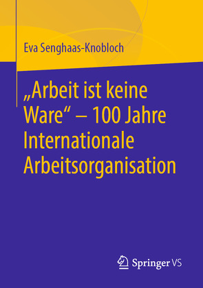 „Arbeit ist keine Ware“ – 100 Jahre Internationale Arbeitsorganisation von Senghaas-Knobloch,  Eva