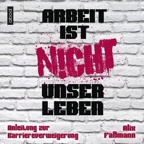 Arbeit ist nicht unser Leben von Fassmann,  Alix