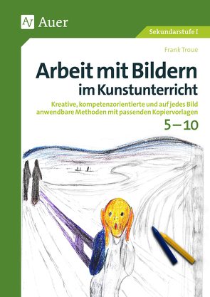 Arbeit mit Bildern im Kunstunterricht 5-10 von Troue,  Frank