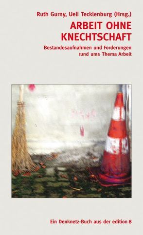 Arbeit ohne Knechtschaft von Gurny,  Ruth, Tecklenburg,  Ueli