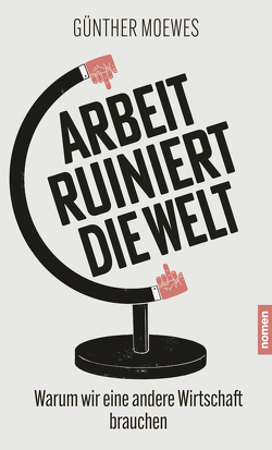 Arbeit ruiniert die Welt von Moewes,  Günther