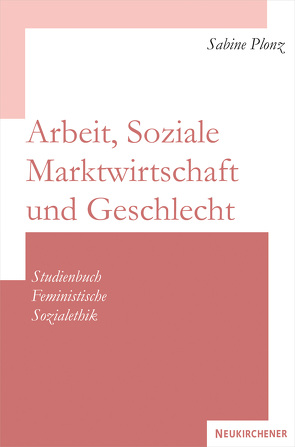 Arbeit, Soziale Marktwirtschaft und Geschlecht von Plonz,  Sabine