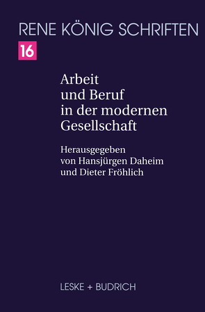 Arbeit und Beruf in der modernen Gesellschaft von Daheim,  Hansjürgen, Fröhlich,  Dieter, Koenig,  Rene