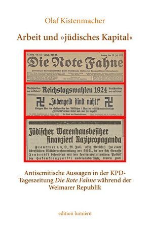 Arbeit und »jüdisches Kapital«. Antisemitische Aussagen in der KPD-Tageszeitung Die Rote Fahne während der Weimarer Republik von Kistenmacher,  Olaf