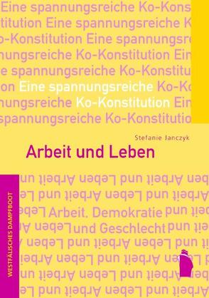 Arbeit und Leben: Eine spannungsreiche Ko-Konstitution von Janczyk,  Stefanie