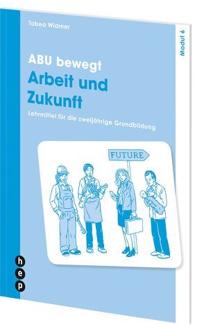 ABU bewegt – Arbeit und Zukunft | Modul 6 von Widmer,  Tabea