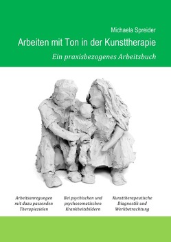 Arbeiten mit Ton in der Kunsttherapie von Spreider,  Michaela