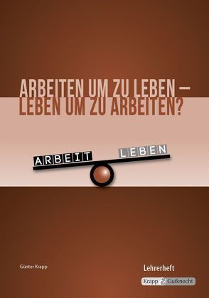 Arbeiten um zu leben – leben um zu arbeiten? – Lehrer- und Schülerheft inkl. CD von Krapp,  Günter