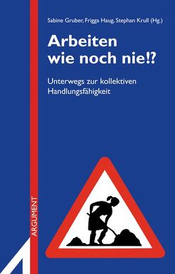 Arbeiten wie noch nie!? von Gruber,  Sabine, Haug,  Frigga, Krull,  Stephan, Riegler,  Johanna, Röttger,  Bernd, Weiss,  Alexandra