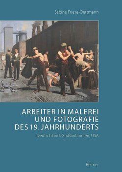 Arbeiter in Malerei und Fotografie des 19. Jahrhunderts von Friese-Oertmann,  Sabine