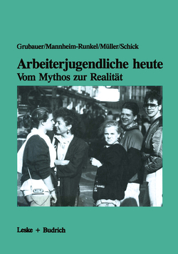 Arbeiterjugendliche heute — Vom Mythos zur Realität von Grubauer,  Franz