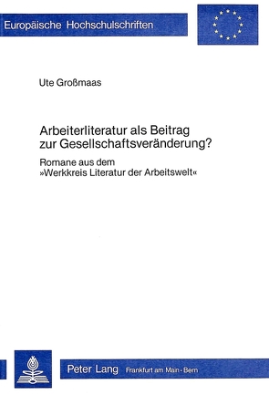 Arbeiterliteratur als Beitrag zur Gesellschaftsveränderung? von Grossmaas,  Ute