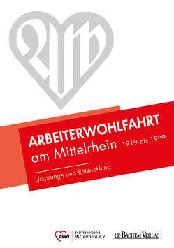 Arbeiterwohlfahrt am Mittelrhein 1919 bis 1989 von AWO Bezirksverband Mittelrhein e. V