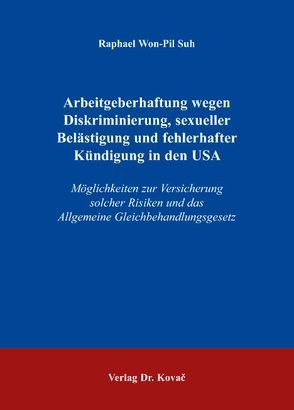 Arbeitgeberhaftung wegen Diskriminierung, sexueller Belästigung und fehlerhafter Kündigung in den USA von Suh,  Raphael Won-Pil