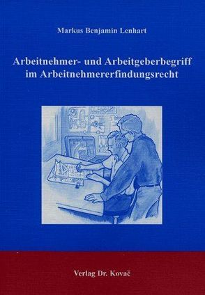 Arbeitnehmer- und Arbeitgeberbegriff im Arbeitnehmererfindungsrecht von Lenhart,  Markus B