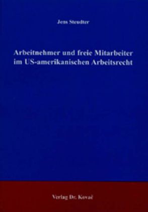 Arbeitnehmer und freie Mitarbeiter im US-amerikanischen Arbeitsrecht von Steudter,  Jens